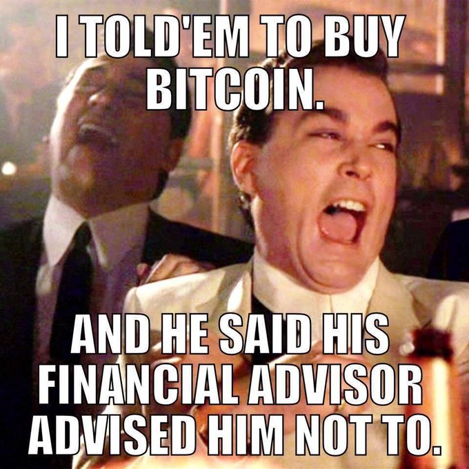 A Goodfellas meme featuring a laughing man shouting: 'I TOLD 'EM TO BUY BITCOIN. AND HE SAID HIS FINANCIAL ADVISOR ADVISED HIM NOT TO.'