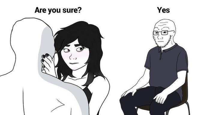 A two-panel meme: on the left labeled 'Are you sure?' a dark-haired woman looks apprehensively at a gray silhouette, and on the right labeled 'Yes' a calm bearded man with glasses sits in a chair.