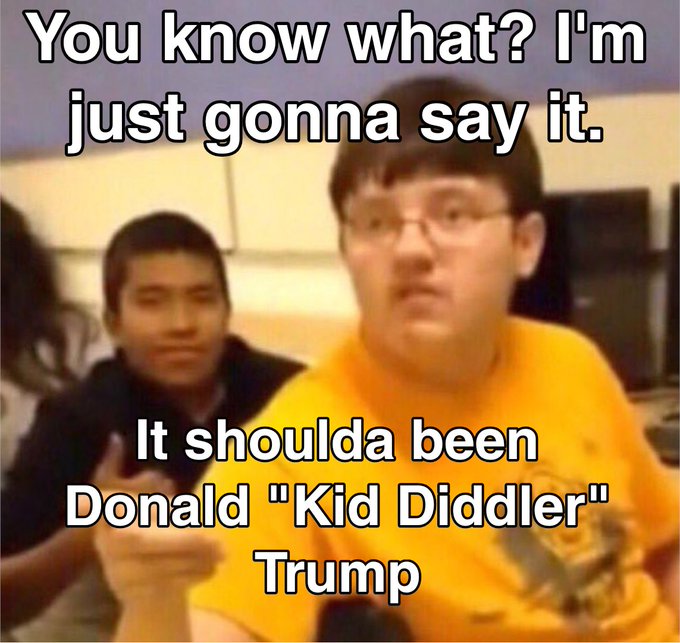 A meme showing a young man in a yellow shirt with text reading 'You know what? I'm just gonna say it. It shoulda been Donald "Kid Diddler" Trump'.