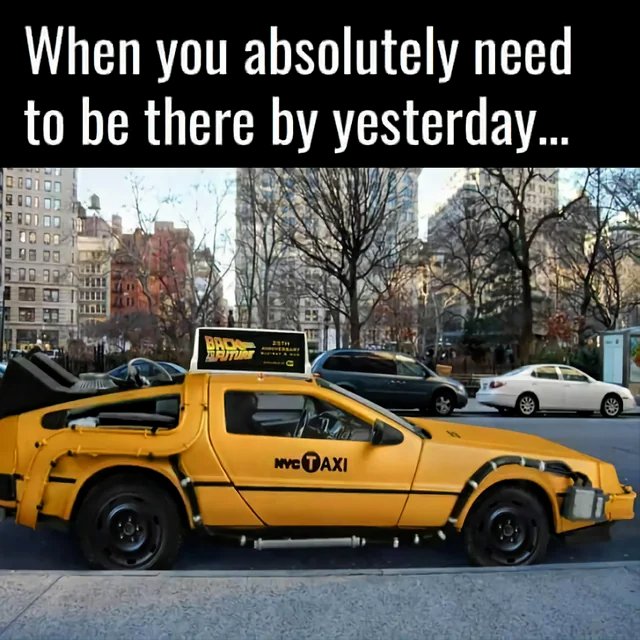 The image features a yellow taxi cab with a "Back to the Future" sign on its roof, parked next to a building. The text above the photo reads, "When you absolutely need to be there by Yesterday..."
