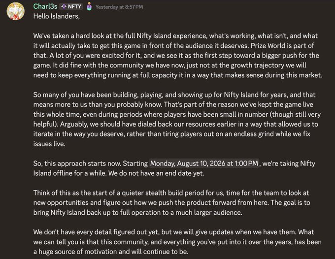 A Discord message from Charl3s in the Nifty (NFTY) channel announces that Nifty Island will go offline starting Monday, August 10, 2026 at 1:00 PM for an indefinite stealth building period, with plans to relaunch to a larger audience. The post reflects on the game's current state, acknowledges the community's support, and frames the shutdown as a strategic pause rather than a permanent end.