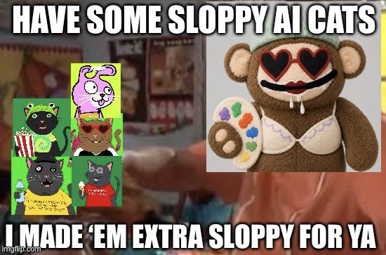 A meme image with text 'HAVE SOME SLOPPY AI CATS' and 'I MADE 'EM EXTRA SLOPPY FOR YA' showing poorly generated AI art of cats alongside a brown knitted doll with heart eyes.