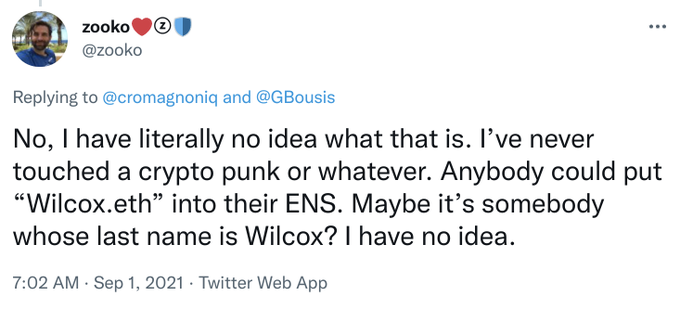 A tweet from @zooko (zooko❤️ ❷) replying to @cromagnoniq and @GBousis, stating: 'No, I have literally no idea what that is. I've never touched a crypto punk or whatever. Anybody could put "Wilcox.eth" into their ENS. Maybe it's somebody whose last name is Wilcox? I have no idea.' Posted at 7:02 AM, Sep 1, 2021.