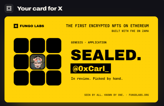 A yellow digital card with the header "Your card for X", featuring the text "FUNGO LABS", "THE FIRST ENCRYPTED NFTS ON ETHEREUM BUILT WITH FHE ON ZAMA", "GENESIS · APPLICATION", "SEALED.", "@0xCarl_", and "In review. Picked by hand."