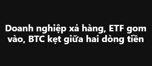 White Vietnamese text on a black background reading 'Doanh nghiệp xả hàng, ETF gom vào, BTC kẹt giữa hai dòng tiền' (Businesses selling, ETFs buying, BTC stuck between two cash flows).