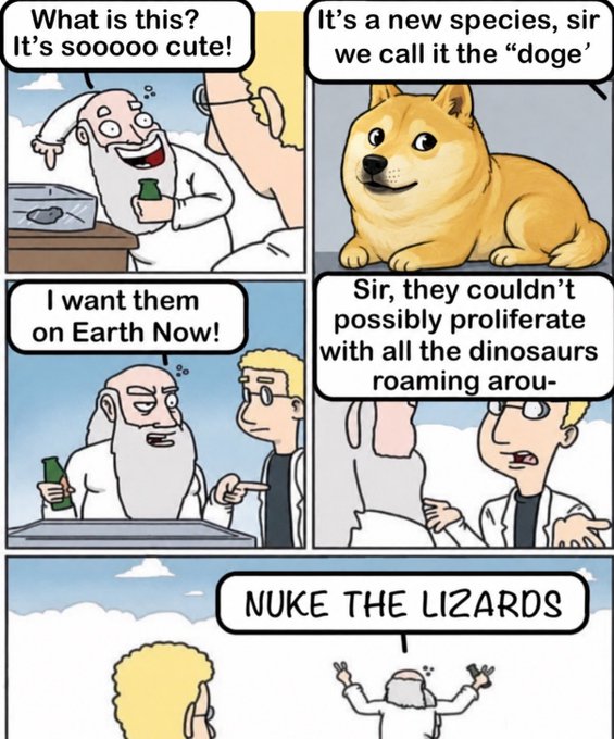 A four-panel comic where a scientist shows a 'doge' to his boss, who demands them on Earth Now, ignoring a scientist's warning about dinosaurs, and declares 'NUKE THE LIZARDS.'