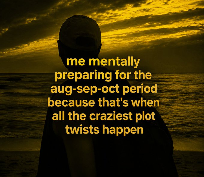 A silhouetted figure wearing a cap against a dramatic golden sunset over the ocean, overlaid with yellow text reading 'me mentally preparing for the aug-sep-oct period because that's when all the craziest plot twists happen'.