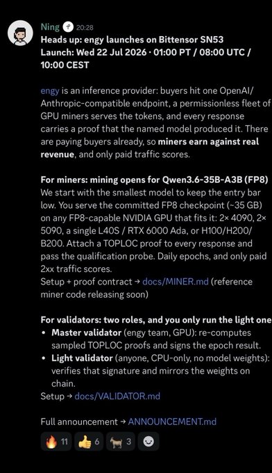 A Discord announcement from "ning" states that inference provider "engy" is launching on Bittensor SN53 on July 22, 2026, opening GPU mining for Qwen3.6-35B-A3B (FP8) and offering light validator roles for CPU-only participants, with miners earning real revenue from paid OpenAI/Anthropic-compatible inference traffic.
