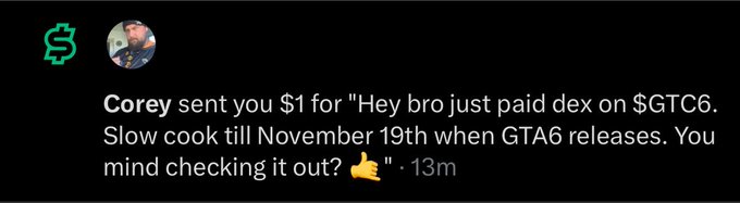The image shows a Cash App notification from "Corey" who sent $1 with the message: "Hey bro just paid dex on $GTC6. Slow cook till November 19th when GTA6 releases. You mind checking it out?" This relates to the post as it appears to be a low-effort $1 payment used as a vehicle to shill a meme ticker ($GTC6) by piggybacking on hype for the GTA 6 release date.