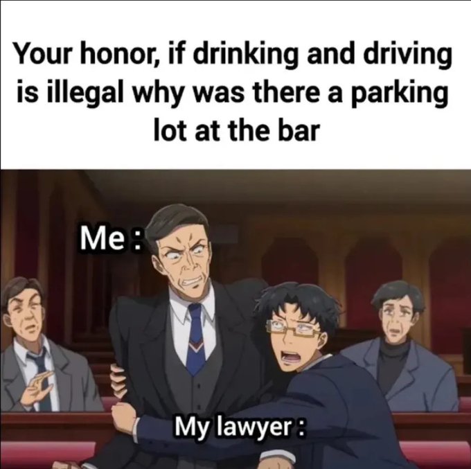 Meme image using an anime courtroom scene captioned 'Your honor, if drinking and driving is illegal why was there a parking lot at the bar' with 'Me' and 'My lawyer' labels.