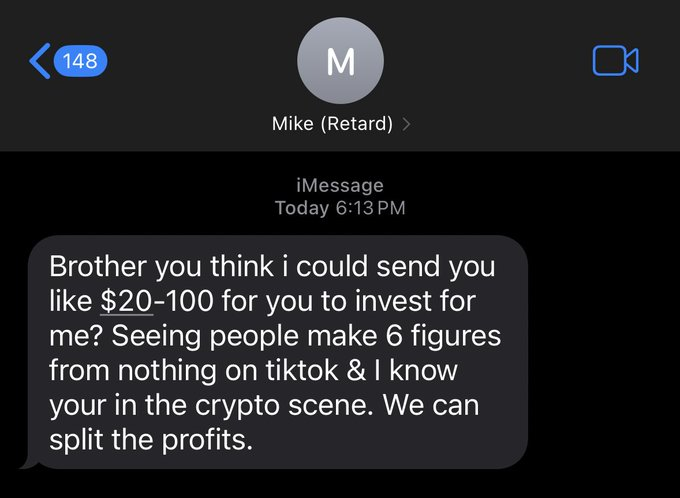 A screenshot of an iMessage conversation from "Mike (Retard)" reading: "Brother you think i could send you like $20-100 for you to invest for me? Seeing people make 6 figures from nothing on tiktok & I know your in the crypto scene. We can split the profits."