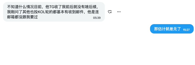 A chat screenshot in Chinese where one message reads '不知道什么情况目前，他TG收了我前后就没有啥后续，我刚问了其他也投KOL轮的都基本有收到邮件，他是连邮箱都没跟我我要过' at 05:39, and a reply says '那估计就是无了' at 15:27.