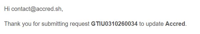 An email message that reads: 'Hi contact@accred.sh, Thank you for submitting request GTIU0310260034 to update Accred.'