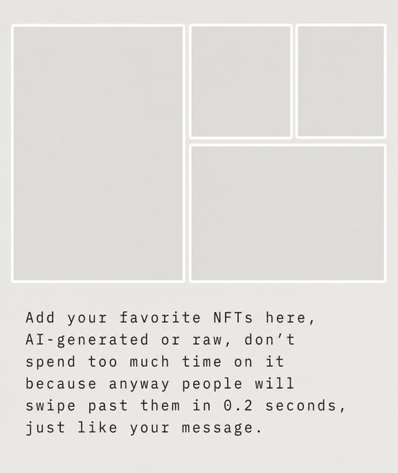 A minimalist graphic with empty image frames and text reading: 'Add your favorite NFTs here, AI-generated or raw, don't spend too much time on it because anyway people will swipe past them in 0.2 seconds, just like your message.'