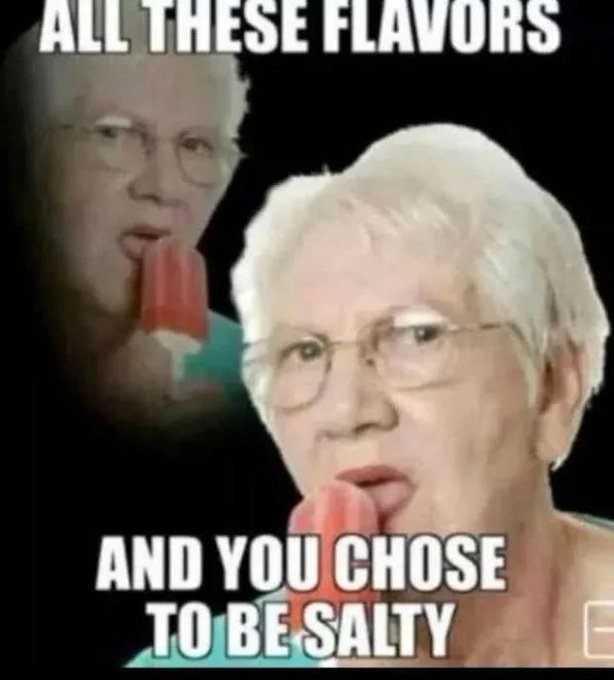 A popular meme featuring an elderly woman eating a popsicle, with the text 'ALL THESE FLAVORS' at the top and 'AND YOU CHOSE TO BE SALTY' at the bottom.