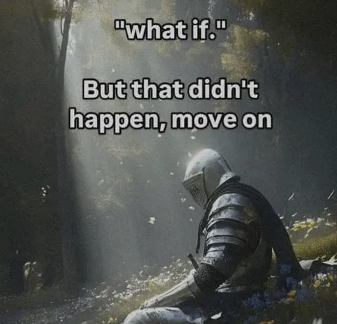 A knight sits in a sunlit forest with the text '"what if." But that didn't happen, move on' overlaid on the image.
