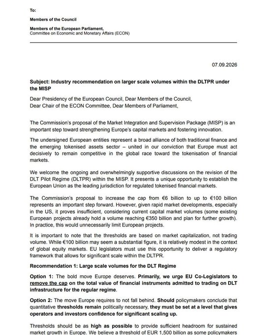 A letter dated 07.09.2026 addressed to Members of the Council and ECON Committee titled "Industry recommendation on larger scale volumes within the DLTPR under the MISP" urges EU policymakers to remove or significantly raise the proposed cap on tokenized financial instruments, recommending Option 1 to eliminate the threshold entirely or Option 2 to set it at €1.5 trillion—far above the Commission's proposal to raise the limit from €6 billion to €100 billion, which the industry argues is insufficient given some European projects already reach €350 billion.
