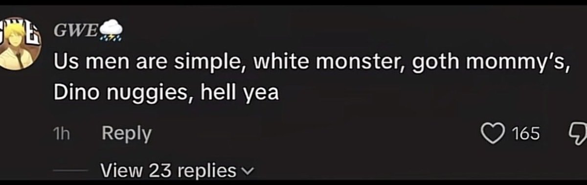 A screenshot of a social media comment by user "GWE🌧️" that reads "Us men are simple, white monster, goth mommy's, Dino nuggies, hell yea," with 165 likes and 23 replies, posted 1 hour ago.
