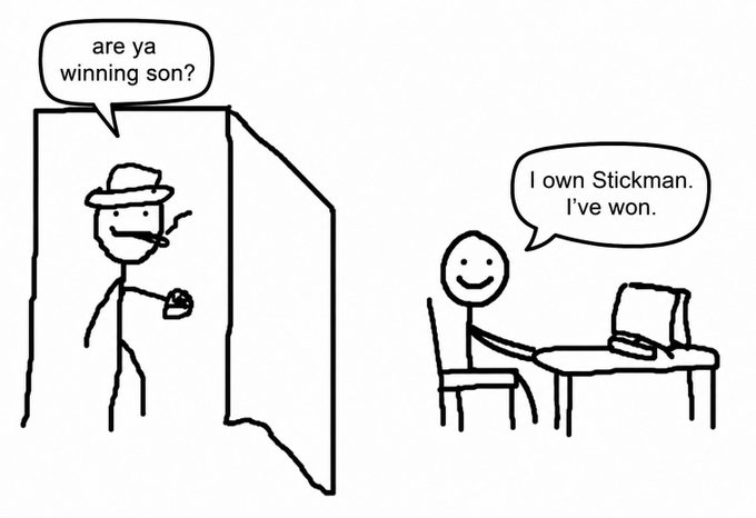 A man smoking in a doorway asks "are ya winnin son?" while a figure at a computer smugly replies "I own Stickman. I've won." The joke layers the classic "dad checking on gamer" meme with the absurdity that owning the original Stickman creation is treated as ultimate victory—making it timelessly funny regardless of what's actually on screen.