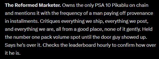 The image is a white text screenshot reading: "The Reformed Marketer. Owns the only PSA 10 Pikablu on chain and mentions it with the frequency of a man paying off provenance in installments. Critiques everything we ship, everything we post, and everything we are, all from a good place, none of it gently. Held the number one pack volume spot until the door guy showed up. Says he's over it. Checks the leaderboard hourly to confirm how over it he is."

The text appears to be a witty bio of a collector tied to the $CARDS crypto community, referencing the rarity of the Pikablu PSA 10 card mentioned in the accompanying post.