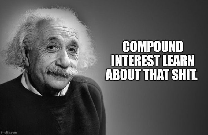 A black and white meme featuring Albert Einstein with bold text reading 'COMPOUND INTEREST LEARN ABOUT THAT SHIT.'