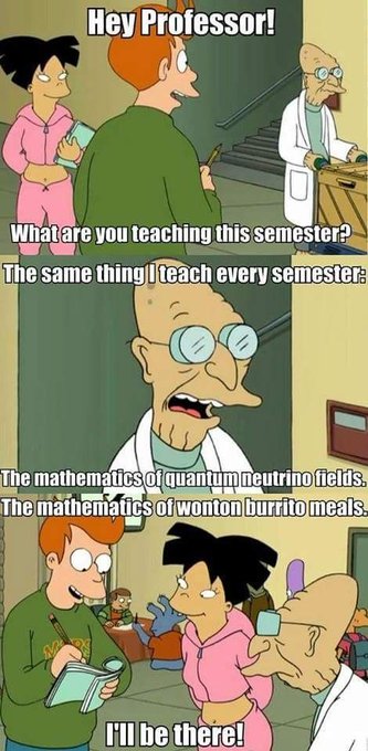 A three-panel Futurama comic strip where Fry asks Professor Farnsworth what he's teaching, and the Professor replies he's teaching 'The mathematics of quantum neutrino fields' and 'The mathematics of wonton burrito meals,' prompting Fry and Leela to enthusiastically reply 'I'll be there!'
