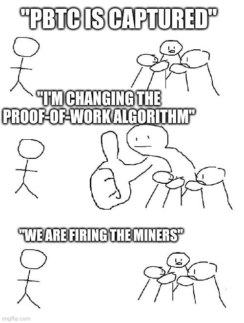 A "PBTC is captured" meme showing a stick figure addressing a group, gaining approval when changing the proof-of-work algorithm with a thumbs-up, but receiving disapproval for firing the miners.