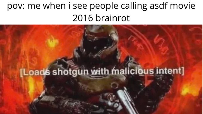 A meme using a screenshot of the Doom Slayer from the Doom video game with the caption 'pov: me when i see people calling asdf movie 2016 brainrot' and subtitle '[Loads shotgun with malicious intent]'.
