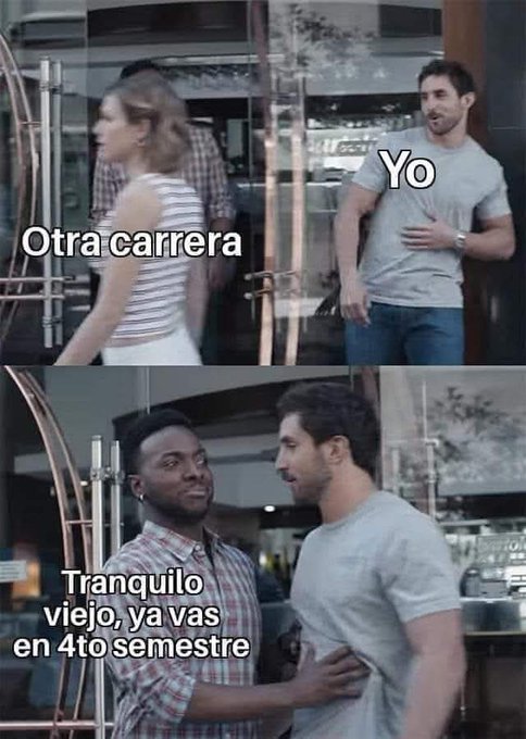 A Spanish meme with two panels: the top shows a man labeled 'Yo' staring at a woman labeled 'Otra carrera', and the bottom shows his friend telling him 'Tranquilo viejo, ya vas en 4to semestre'.