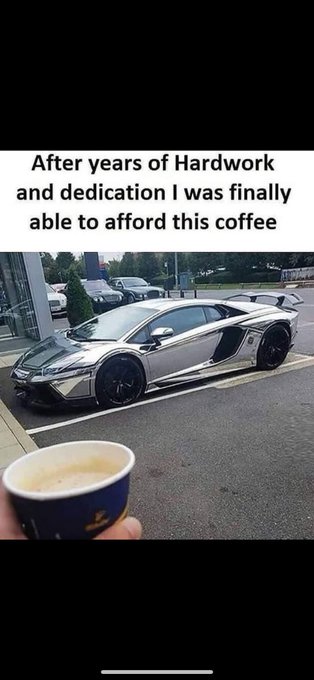 A humorous meme showing a hand holding a small coffee cup in front of a chrome Lamborghini sports car, with text reading 'After years of Hardwork and dedication I was finally able to afford this coffee'.