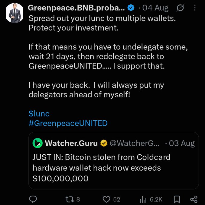 A tweet from verified account Greenpeace.BNB.proba... (04 Aug) advises followers to spread their $lunc across multiple wallets to protect their investment, stating they will "always put my delegators ahead of myself," quoting a Watcher.Guru post reporting that Bitcoin stolen from a Coldcard hardware wallet hack now exceeds $100,000,000. The post visually supports the original message's warning about crypto security risks to emphasize why delegator protection is a priority.