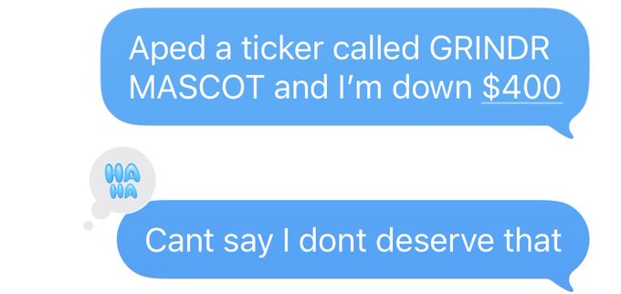 A screenshot of a text message conversation reads: "Aped a ticker called GRINDR MASCOT and I'm down $400" followed by "HA HA" and "Cant say I dont deserve that."