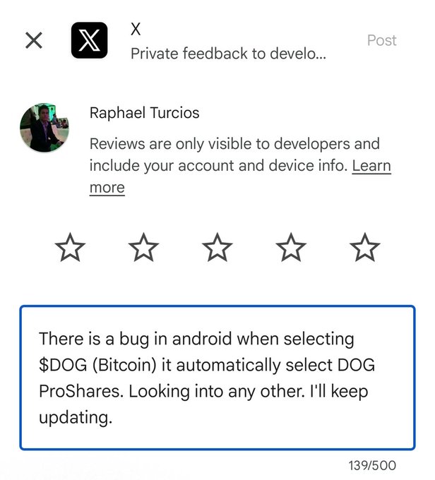 An X (Twitter) private feedback screen showing a 5-star rating from Raphael Turcios, with a review noting: "There is a bug in android when selecting $DOG (Bitcoin) it automatically select DOG ProShares. Looking into any other. I'll keep updating."