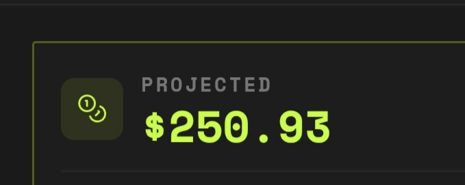 A dark interface displaying 'PROJECTED' earnings of '$250.93' in bright green text next to a coin icon.