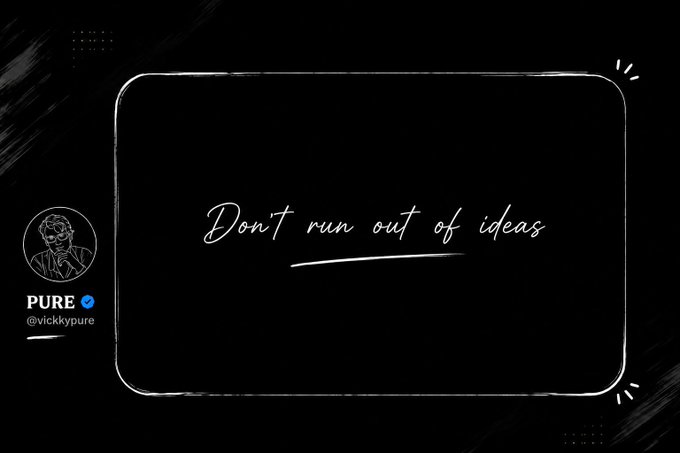 A black graphic with white handwritten text reading 'Don't run out of ideas,' branded with a 'PURE @vickypure' profile icon.