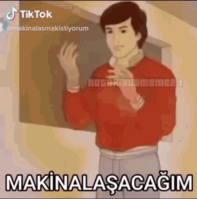 A TikTok meme (@makinalasmakistiyorum) featuring a cartoon man in a red sweater with the Turkish caption 'MAKİNALAŞACAĞIM' at the bottom.