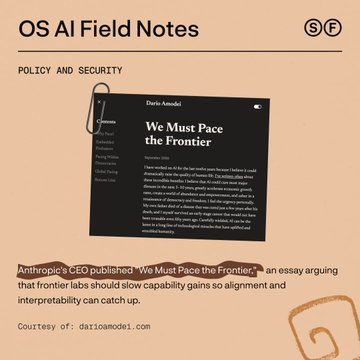 'OS AI Field Notes' POLICY AND SECURITY article featuring Dario Amodei's 'We Must Pace the Frontier' essay, arguing that frontier AI labs should slow capability gains so alignment and interpretability can catch up.