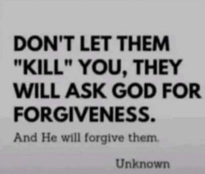 A motivational quote on a light background reads: "Don't let them 'kill' you, they will ask God for forgiveness. And He will forgive them." attributed to "Unknown."