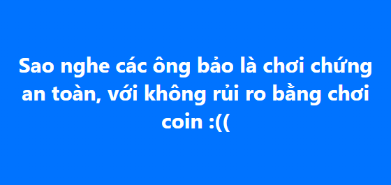 A blue background with white Vietnamese text reading: "Sao nghe các ông bảo là chơi chứng an toàn, với không rủi ro bằng chơi coin :((."