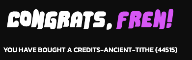 A black screen displaying stylized graffiti-like text reading 'CONGRATS, FREH!' with the smaller text below stating 'YOU HAVE BOUGHT A CREDITS-ANCIENT-TITHE (44915)'.