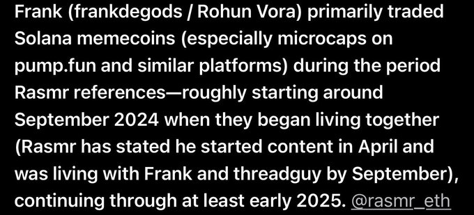 A tweet from @rasmr_eth clarifies that Frank (frankdegods / Rohun Vora) primarily traded Solana memecoins—particularly microcaps on pump.fun and similar platforms—from around September 2024 through early 2025, coinciding with when he and Rasmr began living together, which supports the post's accusation that Frank's trading reputation stems solely from pump.fun memecoin activity.