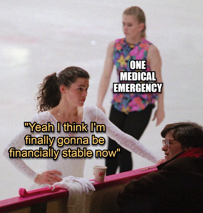A meme using the 'woman checking out man at ice rink' template, labeled 'ONE MEDICAL EMERGENCY' with the caption 'Yeah I think I'm finally gonna be financially stable now'.