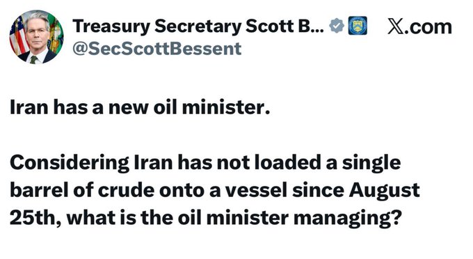 A screenshot of a post from Treasury Secretary Scott Bessent (@SecScottBessent) on X.com reads: "Iran has a new oil minister. Considering Iran has not loaded a single barrel of crude onto a vessel since August 25th, what is the oil minister managing?"