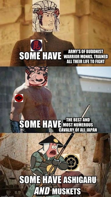 A three-panel meme referencing feudal Japan with the text: 'SOME HAVE ARMY'S OF BUDDHIST WARRIOR MONKS, TRAINED ALL LIFE TO FIGHT', 'SOME HAVE THE BEST AND MOST NUMEROUS CAVALRY OF ALL JAPAN', and 'SOME HAVE ASHIGARU AND MUSKETS'.