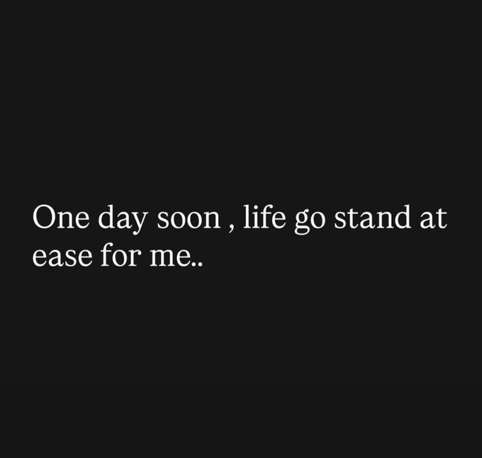 A black screen displaying white text that reads, 'One day soon, life go stand at ease for me..'