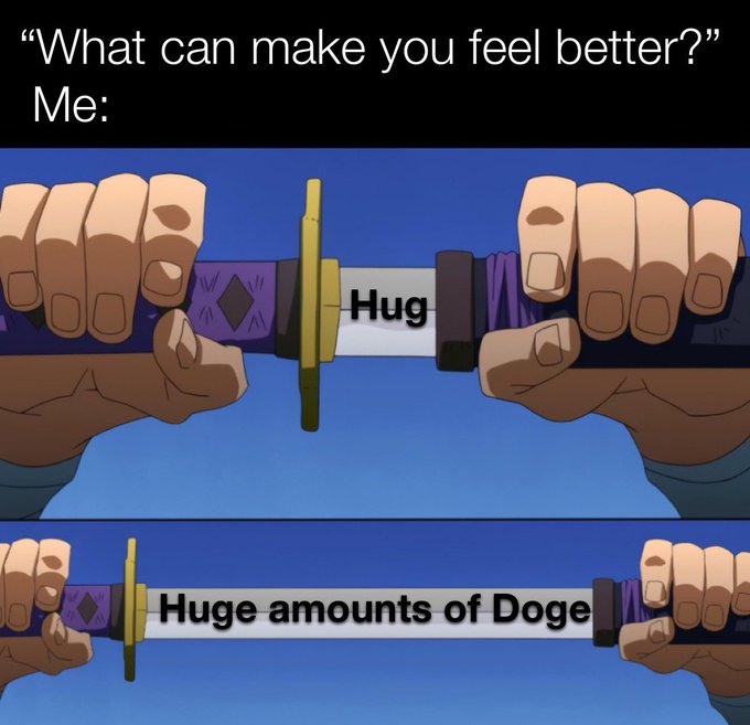 A meme with the text 'What can make you feel better?' Me: showing two hands pulling a sword labeled 'Hug' from a sheath to reveal 'Huge amounts of Doge'.