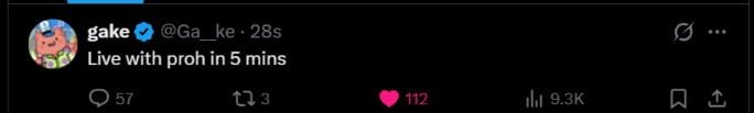 A tweet from gake (@Ga_ke) posted 28 seconds ago reading 'Live with proh in 5 mins', showing 57 comments, 3 reposts, 112 likes, and 9.3K views.