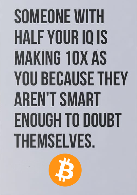 A graphic features the text 'SOMEONE WITH HALF YOUR IQ IS MAKING 10X AS YOU BECAUSE THEY AREN'T SMART ENOUGH TO DOUBT THEMSELVES.' above an orange Bitcoin logo.