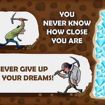 A two-panel cartoon shows miners digging toward diamonds, with the top panel reading 'YOU NEVER KNOW HOW CLOSE YOU ARE' and the bottom reading 'NEVER GIVE UP YOUR DREAMS!'.
