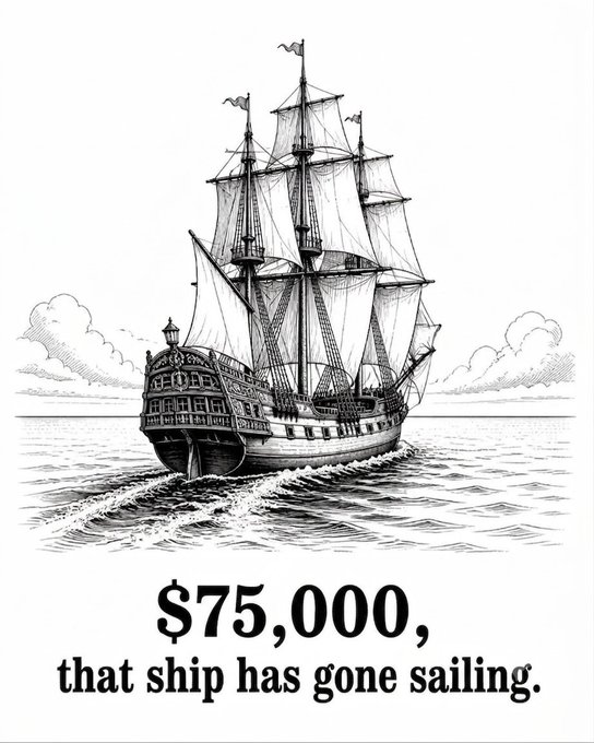 A black and white illustration of a sailing ship with the caption '$75,000, that ship has gone sailing.'